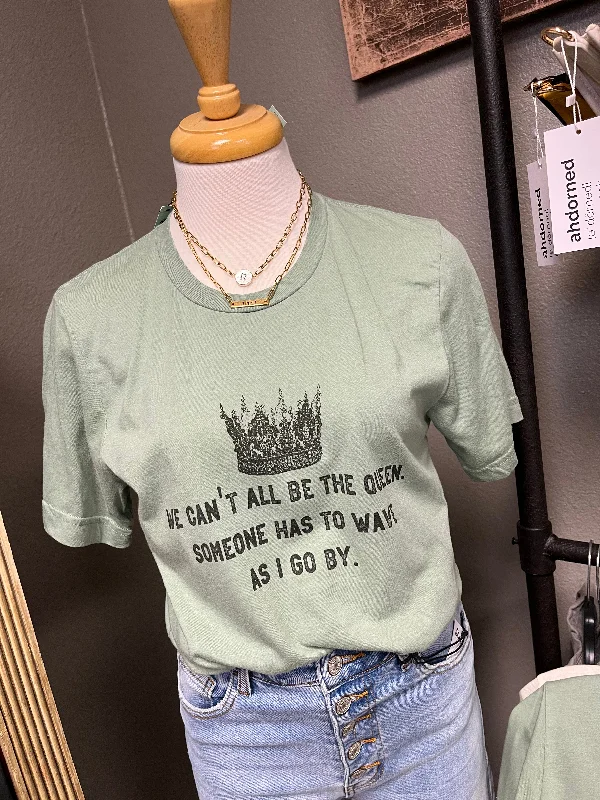 We Can’t All be the Queen T-Shirt